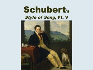 Schubert’s
Style of Song, Pt. V
 