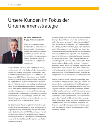 8  Jahresbericht 2011




Unsere Kunden im Fokus der
Unternehmensstrategie

                         Ein Beitrag von Dr. Michael             Um auch morgen noch stark zu sein, muss man sich heute
                         F
                         ­ reytag, Vorstandsvorsitzender         bewegen. Zunächst haben wir uns drei Grundfragen ge-
                                                                 stellt: „Wo stehen wir heute?“, „Was sind unsere Ziele?“
                         Das SCHUFA-Geschäftsmodell              und „Wie wollen wir sie erreichen?“. Wir haben im nächs-
                         funktioniert: 97,5 Prozent aller Ver-   ten Schritt zu den Themenfeldern „Ziele und Geschäftsmo-
                         braucherkredite in Deutschland          dell“, „Marktvorgehen“ und „Produkte und Daten“ die
                         werden reibungslos zurückgezahlt.       notwendigen Handlungsfelder definiert und entsprechende
                         Diese hohe Quote ist in den letz-       wirkungsvolle Maßnahmen abgeleitet. Unser Hauptziel ist,
                         ten zehn Jahren konstant geblieben,     dass die SCHUFA auch in Zukunft die führende Auskunftei
                         obwohl die Zahl der Kredite in          in Deutschland sein wird. Davon ausgehend werden wir
                         d
                         ­ iesem Zeitraum um 50 Prozent          unser Kerngeschäft ausweiten und so kontinuierliches Wachs-
                         gestiegen ist.                          tum ermöglichen. Zudem wollen wir unsere Innovations-
                                                                 kompetenz stärken und die ­ eschäftsfelder konsequent wei-
                                                                                           G
Gleichwohl lehnt sich die SCHUFA nicht bequem zurück,            terentwickeln. Intern verbessert die SCHUFA ihre Effizienz
sondern macht sich fit für die Zukunft. Die Ausgangslage         und Handlungsfähigkeit insbesondere im technischen Bereich.
ist sehr gut: Mit einer einzigartigen Datenbasis aus über        Datenqualität und -umfang werden optimiert, Effizienzen ge-
614 Millionen Einzelinformationen zu 66,2 Millionen Ver-         zielt gefördert und die vertrieblichen Aktivitäten intensiviert.
brauchern und 3,9 Millionen Unternehmen ist die SCHUFA
das einzige Unternehmen, das Auskunft über alle potenziel-       Eine wichtige Rolle für die Erreichung unserer Ziele spielt
len Kreditnehmer in Deutschland erteilen kann. Insbeson-         unser Leitbild mit dem zentralen Motiv „Wir schaffen Ver-
dere die Positivinformationen und das Gegenseitigkeitsprinzip    trauen“. Dieses wurde ergänzt durch vier Erfolgsfaktoren,
bilden zentrale Alleinstellungsmerkmale des Unternehmens.        wie eine Grafik auf der Folgeseite verdeutlicht. Die SCHUFA
Die SCHUFA ist Marktführer im Segment Bonitätsinformatio-        als größte Auskunftei Deutschlands will die besten Produkte
nen über Privatpersonen an Banken. Im Privatkundenseg-           und Services für ihre Firmen- und Privatkunden anbieten.
ment agiert sie – insbesondere mit ihrem Verbraucherportal       Darüber hinaus verfügt unser Unternehmen über eine her-
www.meineSCHUFA.de – als einziger Anbieter. Aus dieser           vorragende Qualität von Verbraucher- und Unternehmens-
Position heraus unterstützen wir unsere Kunden und ent-          daten. Das Herzstück der SCHUFA aber ist die leistungs­
wickeln die SCHUFA für die Märkte der Zukunft.                   fähige Infrastruktur, die aus motivierten Mitarbeiterinnen
                                                                 und Mitarbeitern sowie aus modernen IT-Systemen und
Für die strategische Ausrichtung der SCHUFA zeichnen sich        Prozessen besteht. Eine transparente Kommunikation gegen-
erhebliche Herausforderungen ab. Neue Wettbewerber, die          über allen relevanten Gruppen vervollständigt das Erfolgs-
in großem Umfang Daten sammeln und speichern, treten             modell der SCHUFA.
neben die bestehenden SCHUFA-Mitbewerber, die ihrerseits
ihr Leistungsportfolio zu Full-Service-Angeboten erweitern.
Bonitätsinformationen als autonome Produkte werden schritt-
weise durch Komplett­ösungen für Payment oder Risiko-
                    l
management ersetzt.
 