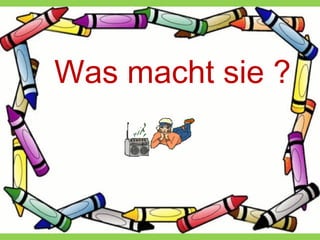 Was macht sie ?