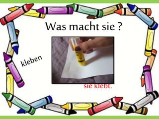 Wasmacht sie ?
sie klebt.
 