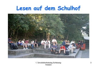 Lesen auf dem Schulhof




      1. Schulbibliothekstag Schleswig-   3
                   Holstein
 
