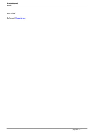 Schulbibliothek
Aufbau




im Aufbau!

Siehe auch Finanzierung




                          page 38 / 115
 