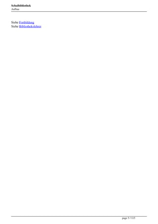 Schulbibliothek
Aufbau




Siehe Fortbildung
Siehe Bibliothekslehrer




                          page 5 / 115
 