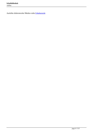 Schulbibliothek
Aufbau




Ausleihe elektronischer Medien siehe Urheberrecht




                                                    page 6 / 115
 