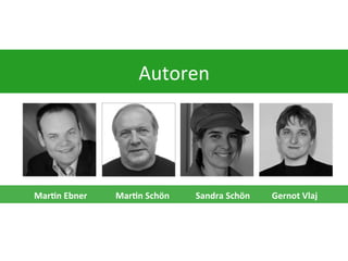 Autoren	
  

	
  MarDn	
  Ebner	
  	
  	
  	
  	
  	
  	
  	
  	
  	
  	
  	
  	
  MarDn	
  Schön	
  	
  	
  	
  	
  	
  	
  	
  	
  	
  	
  	
  Sandra	
  Schön	
  	
  	
  	
  	
  	
  	
  	
  	
  	
  Gernot	
  Vlaj	
  

 