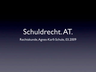 Schuldrecht. AT.
Rechtskunde, Agnes-Karll-Schule, 03.2009
 