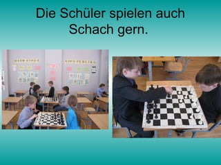 Die Schüler spielen auch
     Schach gern.
 