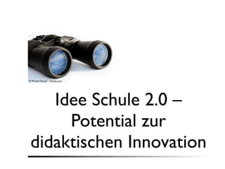 © Michael Kempf - Fotolia.com




    Idee Schule 2.0 –
      Potential zur
 didaktischen Innovation
 