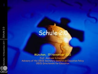 11München,19November2011Schule2.0
Schule 2.0
München, 19 November 2011
Prof. Andreas Schleicher
Advisory of the OECD Secretary-General on Education Policy
OECD Directorate for Education
 