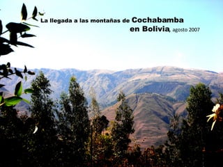 La llegada a las montañas de  Cochabamba  en Bolivia ,  agosto 2007 