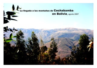 La llegada a las montañas deCochabamba
                           en Bolivia, agosto 2007 
              
 