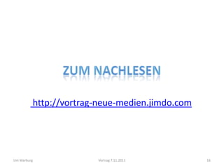 http://vortrag-neue-medien.jimdo.com




Uni Marburg             Vortrag 7.11.2011        16
 