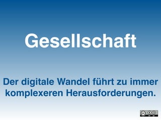 Gesellschaft
Der digitale Wandel führt zu immer
komplexeren Herausforderungen.
 