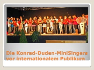 Die Konrad-Duden-MiniSingers
vor internationalem Publikum
 