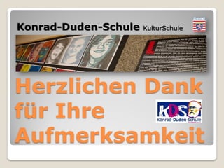 Konrad-Duden-Schule       KulturSchule



               Die KDS ist eine von fünf hessischen
               Kulturschulen.




Herzlichen Dank
für Ihre
Aufmerksamkeit
 