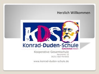 Herzlich Willkommen




Kooperative Gesamtschule
                 Neumarkt 33
            36251 Bad Hersfeld

www.konrad-duden-schule.de
 