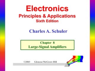 Electronics
Principles & Applications
Sixth Edition
Chapter 8
Large-Signal Amplifiers
©2003 Glencoe/McGraw-Hill
Charles A. Schuler
 