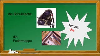 die Schultasche
die
Federmappe
 