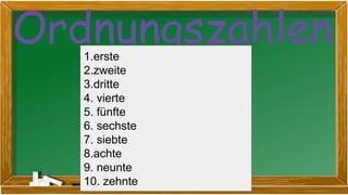 1.erste
2.zweite
3.dritte
4. vierte
5. fünfte
6. sechste
7. siebte
8.achte
9. neunte
10. zehnte
 