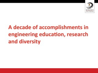 A	
  decade	
  of	
  accomplishments	
  in	
  
engineering	
  educa4on,	
  research	
  
and	
  diversity	
  
 