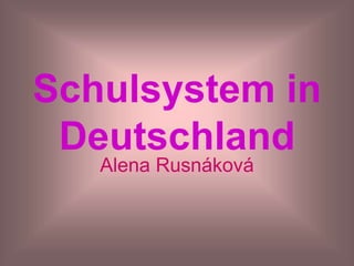 Schulsystem in
Deutschland
Alena Rusnáková
 