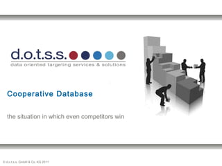 © d.o.t.s.s. GmbH & Co. KG 2011
Cooperative Database
the situation in which even competitors win
 