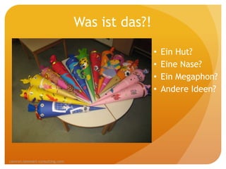 Was ist das?!

                                                 •   Ein Hut?
                                                 •   Eine Nase?
                                                 •   Ein Megaphon?
                                                 •   Andere Ideen?




camron.lstewart-consulting.com
 