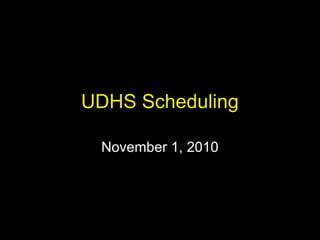 UDHS Scheduling
November 1, 2010
 