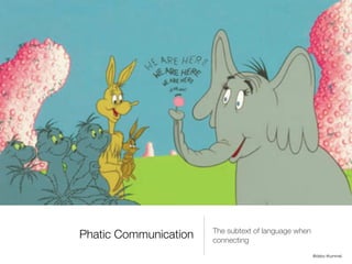 The subtext of language when
Phatic Communication   connecting
                                                      @debs...