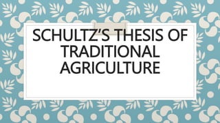 SCHULTZ’S THESIS OF
TRADITIONAL
AGRICULTURE
 
