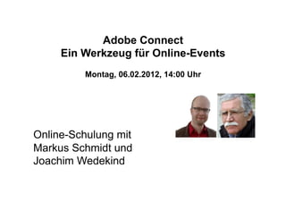 Adobe Connect
     Ein Werkzeug für Online-Events
         Montag, 06.02.2012, 14:00 Uhr




Online-Schulung mit
Markus Schmidt und
Joachim Wedekind
 