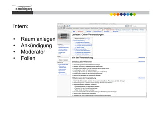 Intern:

•    Raum anlegen
•    Ankündigung
•    Moderator
•    Folien
 