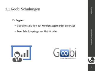 Jan Vonde, intranda GmbH 01.10.2014 
4 
1.1 Goobi Schulungen 
Zu Beginn: 
● Goobi Installation auf Kundensystem oder gehostet 
● Zwei Schulungstage vor Ort für alles 
 