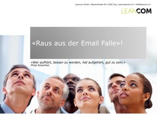 «Raus aus der Email Falle»!
Leancom GmbH | Baarerstrasse 94 | 6300 Zug | www.leancom.ch | info@leancom.ch
«Wer aufhört, besser zu werden, hat aufgehört, gut zu sein.»
Philip Rosenthal
 