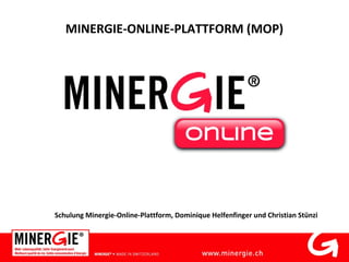 MINERGIE-ONLINE-PLATTFORM (MOP)
Schulung Minergie-Online-Plattform, Dominique Helfenfinger und Christian Stünzi
 