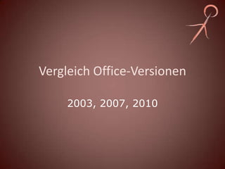 Vergleich Office-Versionen

     2003, 2007, 2010
 