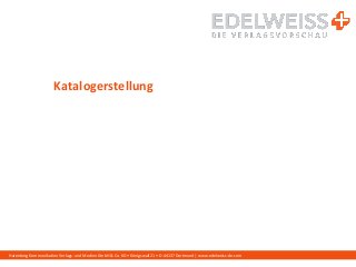 Harenberg Kommunikation Verlags- und Medien GmbH & Co. KG • Königswall 21 • D-44137 Dortmund | www.edelweiss-de.com
Katalogerstellung
 