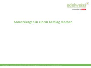 Harenberg Kommunikation Verlags- und Medien GmbH & Co. KG • Königswall 21 • D-44137 Dortmund | www.edelweiss-de.com
Anmerkungen in einem Katalog machen
 