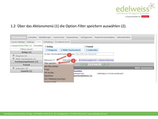 Harenberg Kommunikation Verlags- und Medien GmbH & Co. KG • Königswall 21 • D-44137 Dortmund | www.edelweiss-de.com
1.2 Über das Aktionsmenü (1) die Option Filter speichern auswählen (2).
 