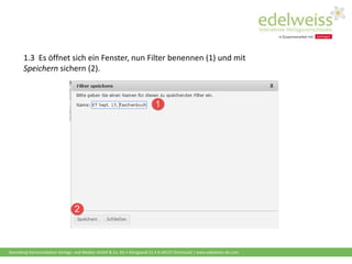 Harenberg Kommunikation Verlags- und Medien GmbH & Co. KG • Königswall 21 • D-44137 Dortmund | www.edelweiss-de.com
1.3 Es öffnet sich ein Fenster, nun Filter benennen (1) und mit
Speichern sichern (2).
 