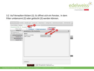 Harenberg Kommunikation Verlags- und Medien GmbH & Co. KG • Königswall 21 • D-44137 Dortmund | www.edelweiss-de.com
3.2 Auf Verwalten klicken (1). Es öffnet sich ein Fenster, in dem
Filter umbenannt (2) oder gelöscht (3) werden können.
 