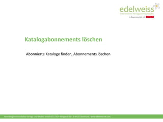 Harenberg Kommunikation Verlags- und Medien GmbH & Co. KG • Königswall 21 • D-44137 Dortmund | www.edelweiss-de.com
Katalogabonnements löschen
Abonnierte Kataloge finden, Abonnements löschen
 