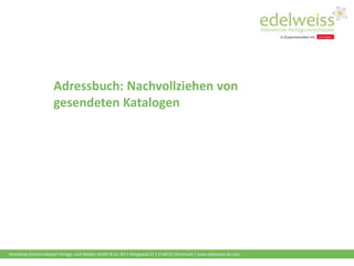 Harenberg Kommunikation Verlags- und Medien GmbH & Co. KG • Königswall 21 • D-44137 Dortmund | www.edelweiss-de.com
Adressbuch: Nachvollziehen von
gesendeten Katalogen
 