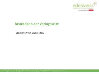 Harenberg Kommunikation Verlags- und Medien GmbH & Co. KG • Königswall 21 • D-44137 Dortmund | www.edelweiss-de.com
Bearbeiten der Verlagsseite
Bearbeiten von Unterseiten
 