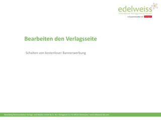 Harenberg Kommunikation Verlags- und Medien GmbH & Co. KG • Königswall 21 • D-44137 Dortmund | www.edelweiss-de.com
Bearbeiten den Verlagsseite
Schalten von kostenloser Bannerwerbung
 