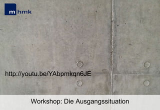 http://youtu.be/YAbpmkqn6JE

Workshop: Die Ausgangssituation

 
