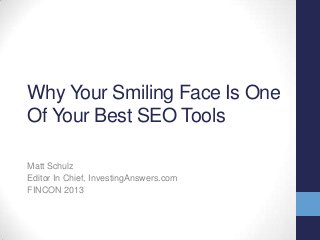 Why Your Smiling Face Is One
Of Your Best SEO Tools
Matt Schulz
Editor In Chief, InvestingAnswers.com
FINCON 2013

 