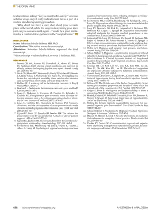 E The Open Mind
686   www.anesthesia-analgesia.org anesthesia  analgesia
to discontinue asking “do you want to be asleep?” and use
sedative drugs only if really indicated and not as a part of a
routine standard operating procedure.
“Why don’t we have a nice chat about your favorite
place in the world, while the surgeon is repairing your knee
joint, so you can soon walk again…” could be a great invita-
tion for a comfortable experience in the “surgical home.” E
DISCLOSURES
Name: Sebastian Schulz-Stübner, MD, PhD.
Contribution: This author wrote the manuscript.
Attestation: Sebastian Schulz-Stübner approved the final
manuscript.
This manuscript was handled by: Lawrence J. Saidman, MD.
REFERENCES
	1.	Brown CH 4th, Azman AS, Gottschalk A, Mears SC, Sieber
FE. Sedation depth during spinal anesthesia and survival in
elderly patients undergoing hip fracture repair. Anesth Analg
2014;118:977–80
	 2.	 WadeDM,HowellDC,WeinmanJA,HardyRJ,MythenMG,Brewin
CR, Borja-Boluda S, Matejowsky CF, Raine RA. Investigating risk
factors for psychological morbidity three months after intensive
care: a prospective cohort study. Crit Care 2012;16:R192
	 3.	 Heffner JE. A wake-up call in the intensive care unit. N Engl J
Med 2000;342:1520–2
	 4.	 Brochard L. Sedation in the intensive-care unit: good and bad?
Lancet 2008;371:95–7
	5.	Jones C, Bäckman C, Capuzzo M, Flaatten H, Rylander C,
Griffiths RD. Precipitants of post-traumatic stress disorder fol-
lowing intensive care: a hypothesis generating study of diver-
sity in care. Intensive Care Med 2007;33:978–85
	6.	Jones C, Griffiths RD, Humphris G, Skirrow PM. Memory,
delusions, and the development of acute posttraumatic stress
disorder-related symptoms after intensive care. Crit Care Med
2001;29:573–80
	 7.	 Egbert LD, Battit GE, Turndorf H, Beecher HK. The value of the
preoperative visit by an anesthetist. A study of doctor-patient
rapport. JAMA 1963;185:553–5
	 8.	 Egbert LD, Jackson SH. Therapeutic benefit of the anesthesiolo-
gist-patient relationship. Anesthesiology 2013;119:1465–8
	9.	Faymonville ME, Mambourg PH, Joris J, Vrijens B, Fissette J,
Albert A, Lamy M. Psychological approaches during conscious
sedation. Hypnosis versus stress reducing strategies: a prospec-
tive randomized study. Pain 1997;73:361–7
	10.	 Faymonville ME, Fissette J, Mambourg PH, Roediger L, Joris J,
Lamy M. Hypnosis as adjunct therapy in conscious sedation for
plastic surgery. Reg Anesth 1995;20:145–51
	11.	Lang EV, Benotsch EG, Fick LJ, Lutgendorf S, Berbaum ML,
Berbaum KS, Logan H, Spiegel D. Adjunctive non-pharma-
cological analgesia for invasive medical procedures: a ran-
domised trial. Lancet 2000;355:1486–90
	12.	 Lutgendorf SK, Lang EV, Berbaum KS, Russell D, Berbaum ML,
Logan H, Benotsch EG, Schulz-Stubner S, Turesky D, Spiegel D.
Effects of age on responsiveness to adjunct hypnotic analgesia dur-
ing invasive medical procedures. Psychosom Med 2007;69:191–9
	13.	Wobst AH. Hypnosis and surgery: past, present, and future.
Anesth Analg 2007;104:1199–208
	14.	 Schulz-Stübner S. Hypnosis – an alternative to sedatives without
sideeffectsduringregionalanesthesia.Anaesthesist1996;45:965–9
	15.	Schulz-Stübner S. Clinical hypnosis instead of drug-based
sedation for procedures under regional anesthesia. Reg Anesth
Pain Med 2002;27:622–3
	16.	Cheong SH, Lee KM, Lim SH, Cho KR, Kim MH, Ko MJ,
Shim JC, Oh MK, Kim YH, Lee SE. The effect of suggestion
on unpleasant dreams induced by ketamine administration.
Anesth Analg 2011;112:1082–5
	17.	 Varelmann D, Pancaro C, Cappiello EC, Camann WR. Nocebo-
induced hyperalgesia during local anesthetic injection. Anesth
Analg 2010;110:868–70
	18.	Fellows BJ. The British use of the Barber Suggestibility Scale:
norms, psychometric properties and the effects of the sex of the
subject and of the experimenter. Br J Psychol 1979;70:547–57
	19.	Geiger E, Peter B. Intelligence and hypnotizability: is there a
connection? Intl J Clin Exp Hypn 2014;62:310–29
	20.	 Hoeft F, Gabrieli JD, Whitfield-Gabrieli S, Haas BW, Bammer R,
Menon V, Spiegel D. Functional brain basis of hypnotizability.
Arch Gen Psychiatry 2012;69:1064–72
	21.	Milling LS. Is high hypnotic suggestibility necessary for suc-
cessful hypnotic pain intervention? Curr Pain Headache Rep
2008;12:98–102
	22.	Schulz-Stübner S. Medizinische Hypnose [Medical hypnosis].
Stuttgart: Schattauer Publishers, 2007:47–8
	23.	 Häuser W, Hansen E, Enck P. Nocebo phenomena in medicine:
their relevance in everyday clinical practice. Dtsch Arztebl Int
2012;109:459–65
	24.	 Pauker KY, Pauker SG. Communication, rapport and expecta-
tions: improving postoperative outtcome using words, hypnoi-
dal language and trance. ASA Newsletter 2012;76:34–5
 