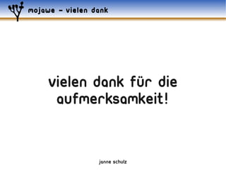 mojawe – vielen dank




     vielen dank für die
      aufmerksamkeit!


                 janne schulz
 