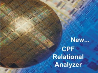 Silicon Integration Initiative 1
DFMC
New...
CPF
Relational
Analyzer
 